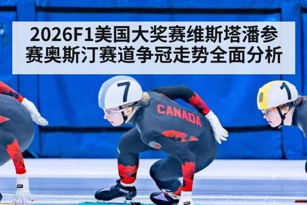 2026F1美国大奖赛维斯塔潘参赛奥斯汀赛道争冠走势全面分析